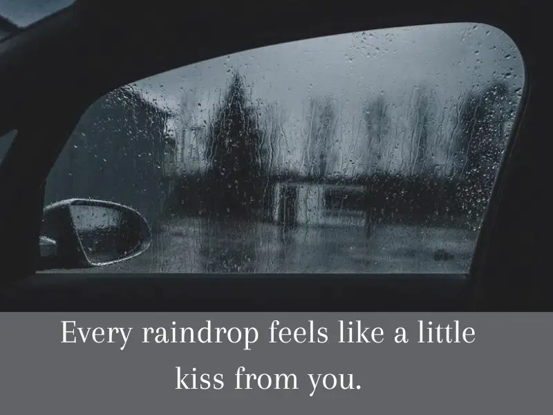 Every raindrop feels like a little kiss from you