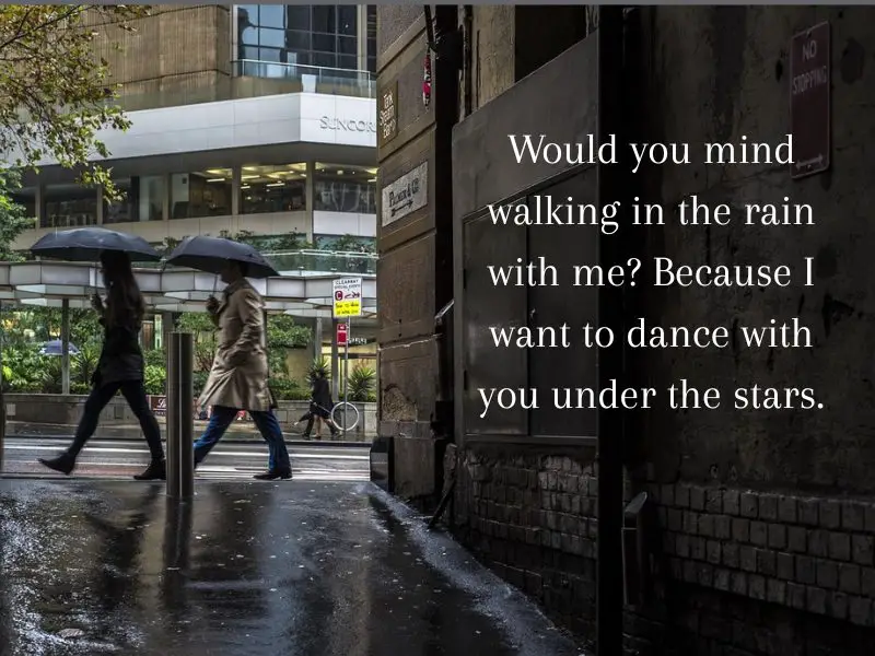 Would you mind walking in the rain with me? Because I want to dance with you under the stars