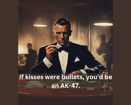 If kisses were bullets, you'd be an AK-47 james bond