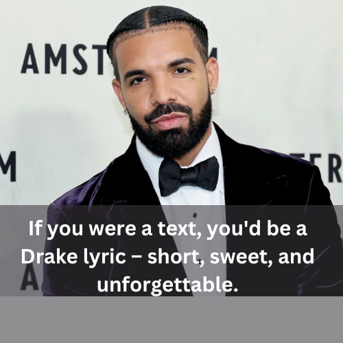 If-you-were-a-text-you-would-be-a-Drake-lyric-short-sweet-and-unforgettable