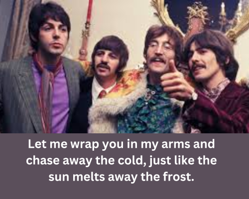 Let me wrap you in my arms and chase away the cold, The beatles line