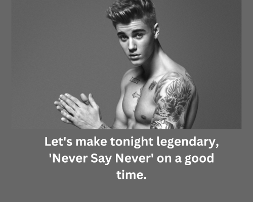 Let's make tonight legendary, 'Never Say Never' on a good time