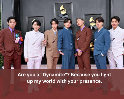 Are you a Dynamite Because you light up my world with your presence. BTS pickup lines