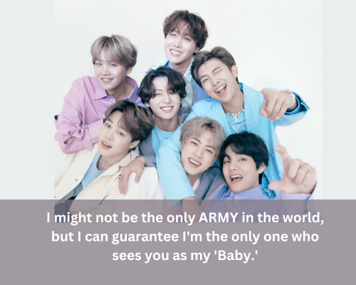 I might not be the only ARMY in the world, but I can guarantee I'm the only one who sees you as my 'Baby.'