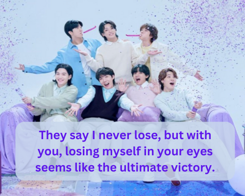 They say I never lose, but with you, losing myself in your eyes seems like the ultimate victory.