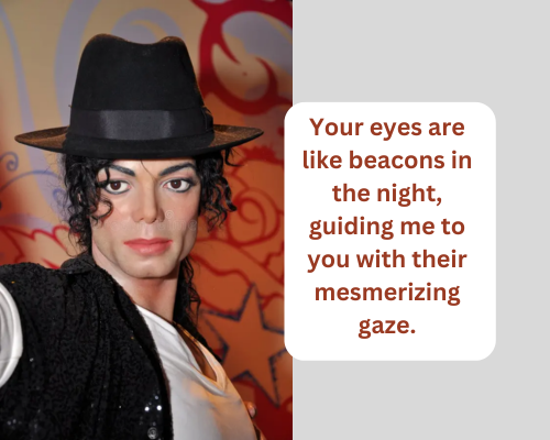 Your eyes are like beacons in the night, guiding me to you with their mesmerizing gaze