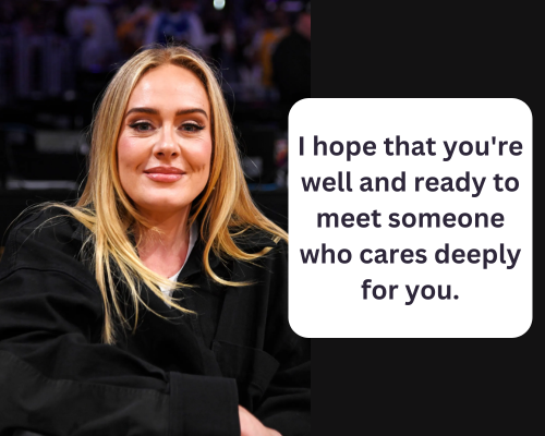 I hope that you're well and ready to meet someone who cares deeply for you adele line