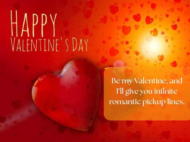 Be my Valentine, and I’ll give you infinite romantic pickup lines