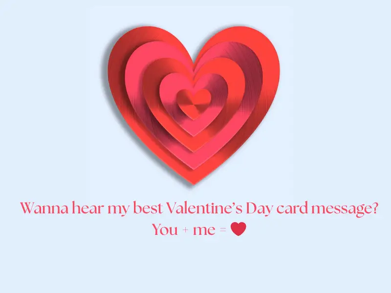 Wanna hear my best Valentine’s Day card message? You + me